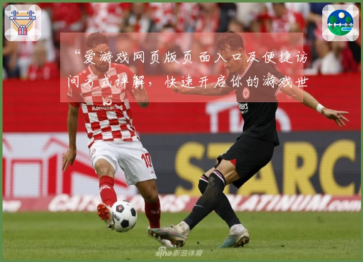 “爱游戏网页版页面入口及便捷访问方式详解，快速开启你的游戏世界”