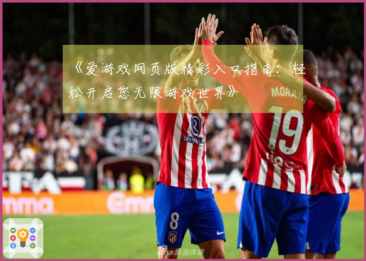 《爱游戏网页版精彩入口指南：轻松开启您无限游戏世界》