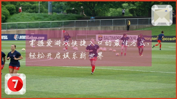 掌握爱游戏快捷入口的最佳方式,轻松开启娱乐新世界